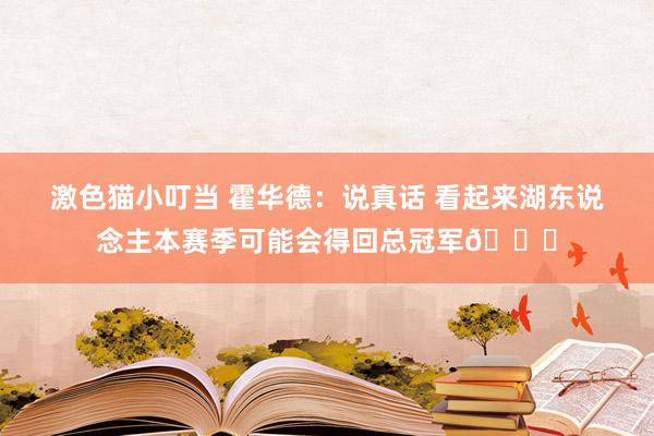 激色猫小叮当 霍华德：说真话 看起来湖东说念主本赛季可能会得回总冠军🏆
